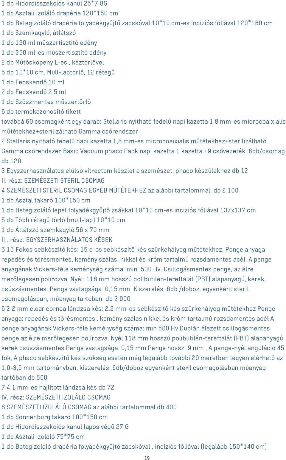 db 250 ml-es műszertisztító edény 2 db Műtősköpeny L-es, kéztörlővel 5 db 10*10 cm, Mull-laptörlő, 12 rétegű 1 db Fecskendő 10 ml 2 db Fecskendő 2.