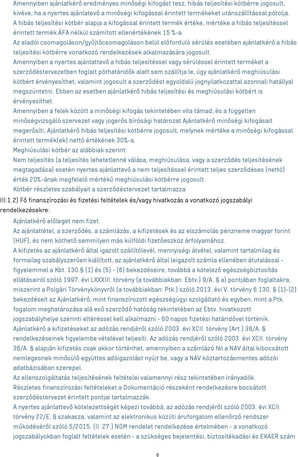 Az eladói csomagoláson/gyűjtőcsomagoláson belül előforduló sérülés esetében ajánlatkérő a hibás teljesítési kötbérre vonatkozó rendelkezések alkalmazására jogosult.