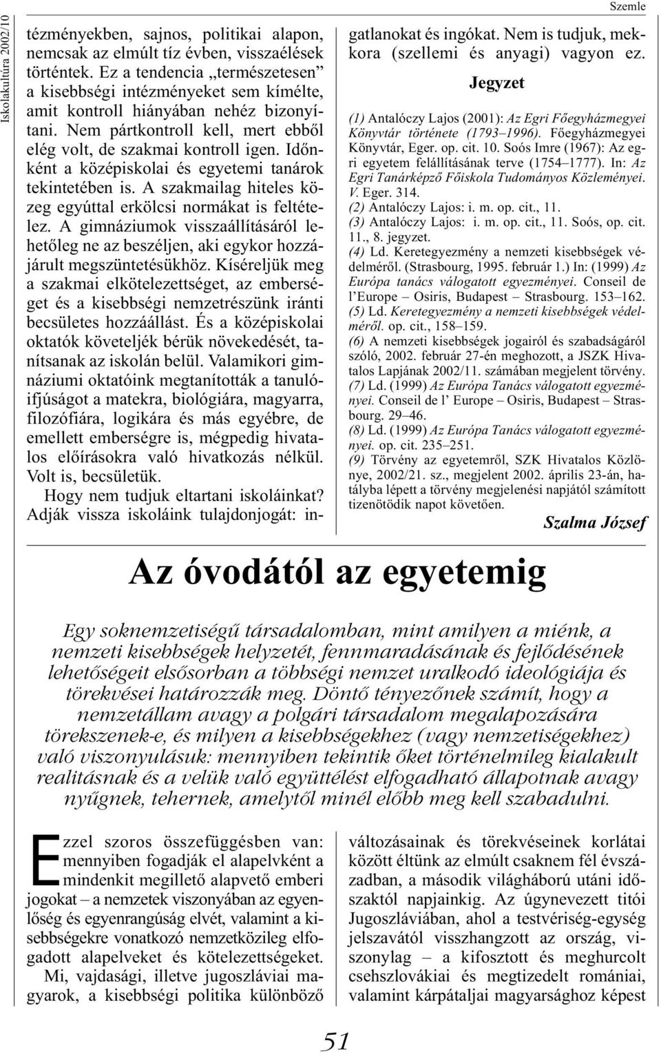 Időnként a középiskolai és egyetemi tanárok tekintetében is. A szakmailag hiteles közeg egyúttal erkölcsi normákat is feltételez.