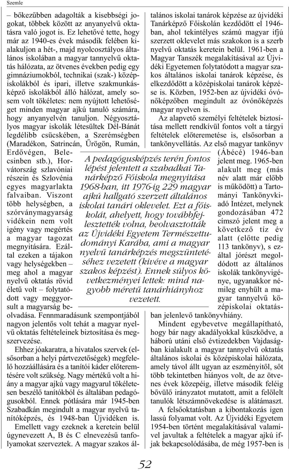 gimnáziumokból, technikai (szak-) középiskolákból és ipari, illetve szakmunkásképző iskolákból álló hálózat, amely sosem volt tökéletes: nem nyújtott lehetőséget minden magyar ajkú tanuló számára,