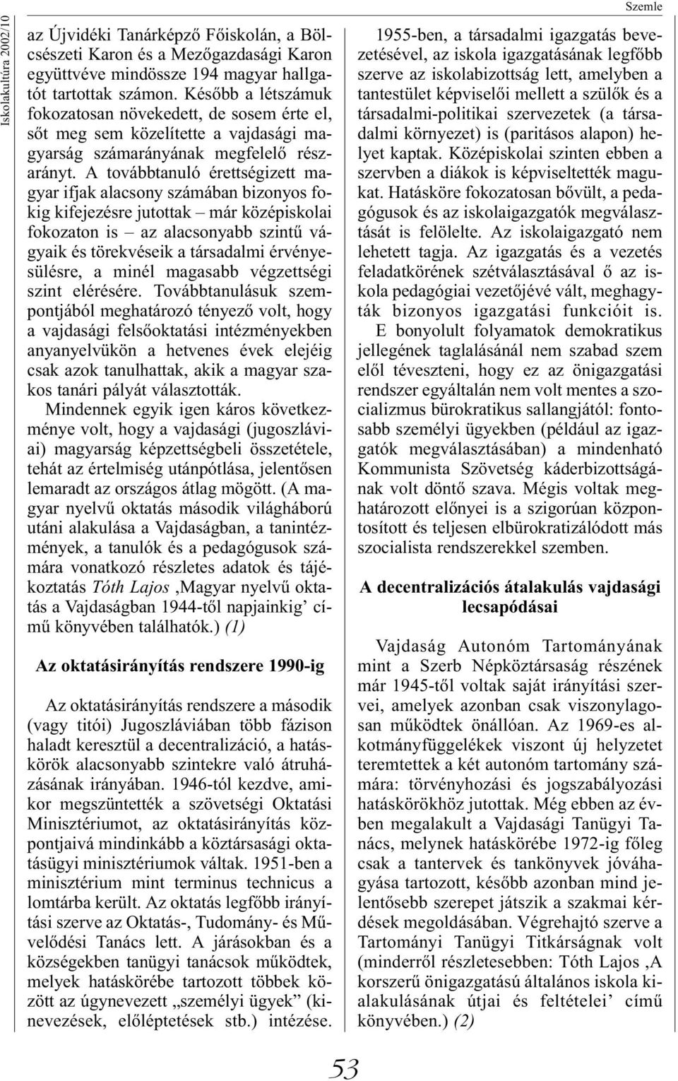A továbbtanuló érettségizett magyar ifjak alacsony számában bizonyos fokig kifejezésre jutottak már középiskolai fokozaton is az alacsonyabb szintű vágyaik és törekvéseik a társadalmi érvényesülésre,
