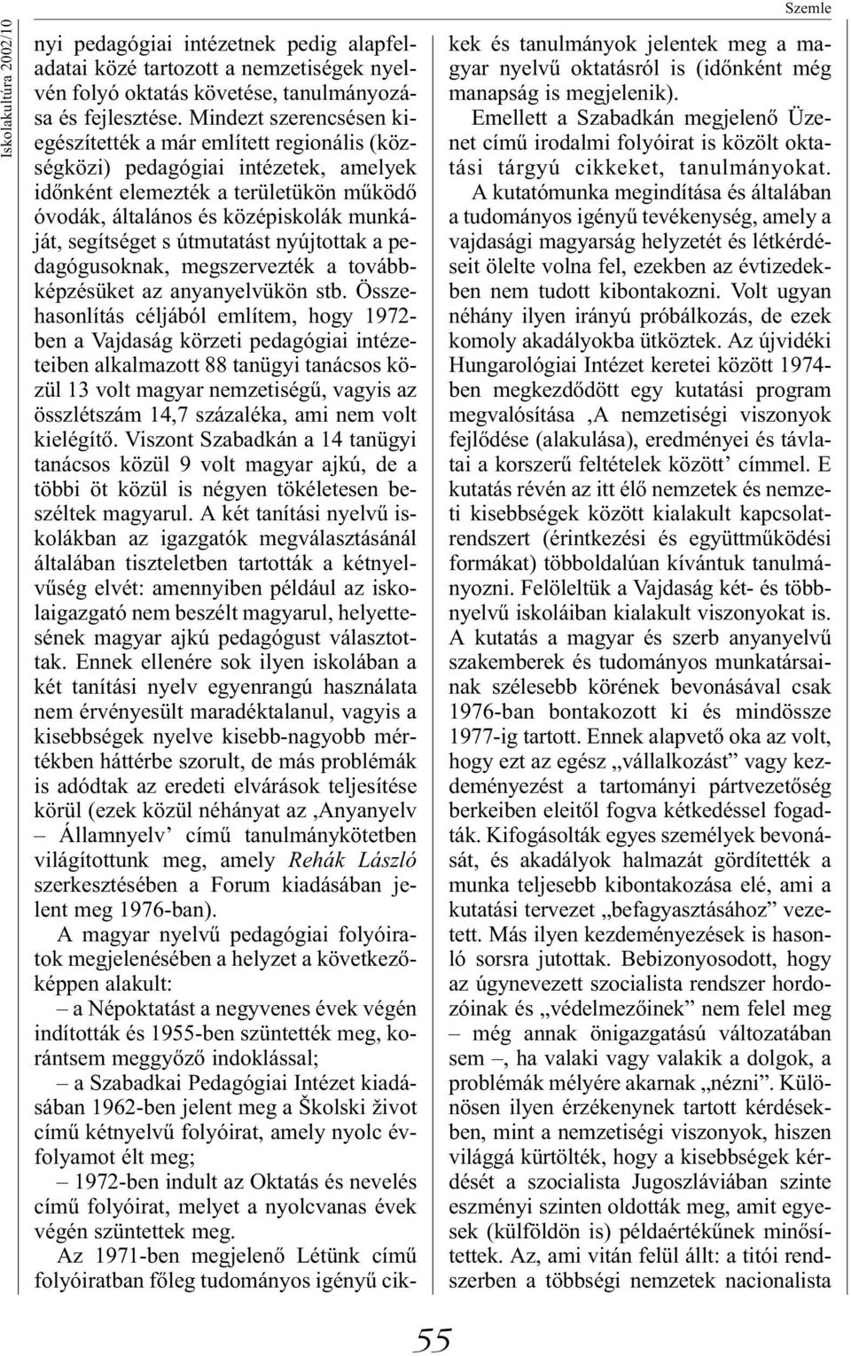 s útmutatást nyújtottak a pedagógusoknak, megszervezték a továbbképzésüket az anyanyelvükön stb.