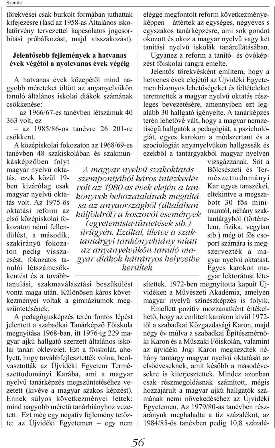 az 1966/67-es tanévben létszámuk 40 363 volt, ez az 1985/86-os tanévre 26 201-re csökkent.