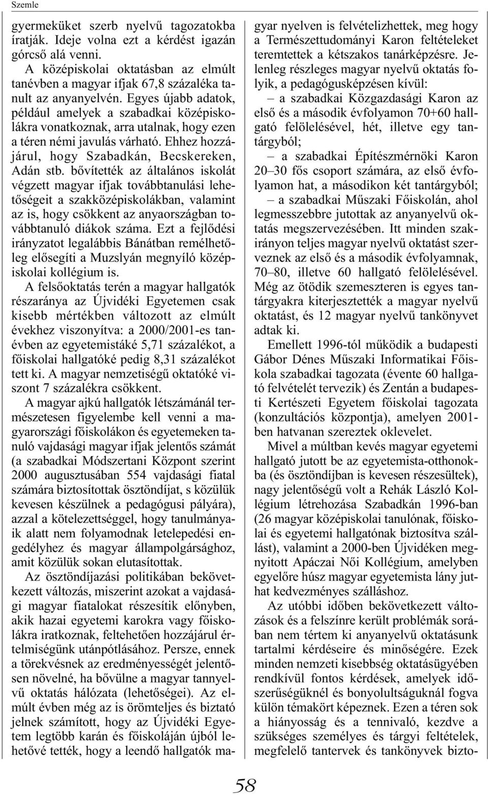 bővítették az általános iskolát végzett magyar ifjak továbbtanulási lehetőségeit a szakközépiskolákban, valamint az is, hogy csökkent az anyaországban továbbtanuló diákok száma.