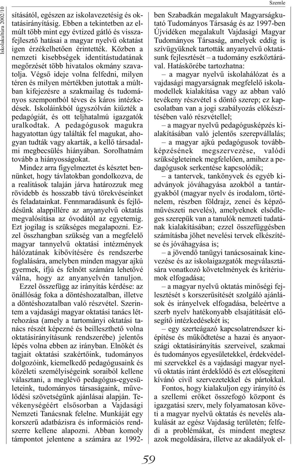 Közben a nemzeti kisebbségek identitástudatának megőrzését több hivatalos okmány szavatolja.