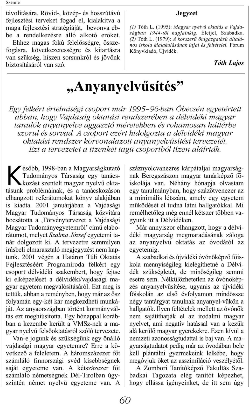 (1995): Magyar nyelvű oktatás a Vajdaságban 1944-től napjainkig. Életjel, Szabadka. (2) Tóth L. (1979): A korszerű önigazgatású általános iskola kialakulásának útjai és feltételei.