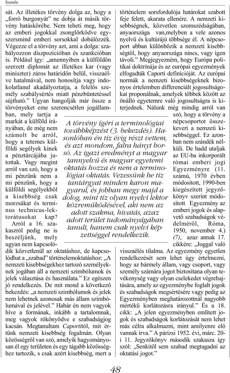 Például így: amennyiben a külföldön szerzett diplomát az illetékes kar (vagy miniszter) záros határidőn belül, visszaélve hatalmával, nem honosítja vagy indokolatlanul akadályoztatja, a felelős