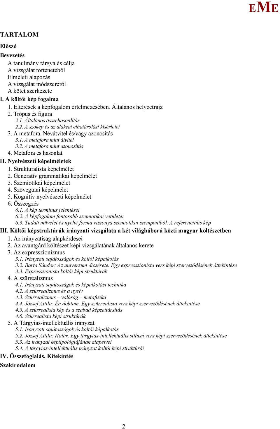 Névátvitel és/vagy azonosítás 3.1. A metafora mint átvitel 3.2. A metafora mint azonosítás 4. etafora és hasonlat II. Nyelvészeti képelméletek 1. Strukturalista képelmélet 2.