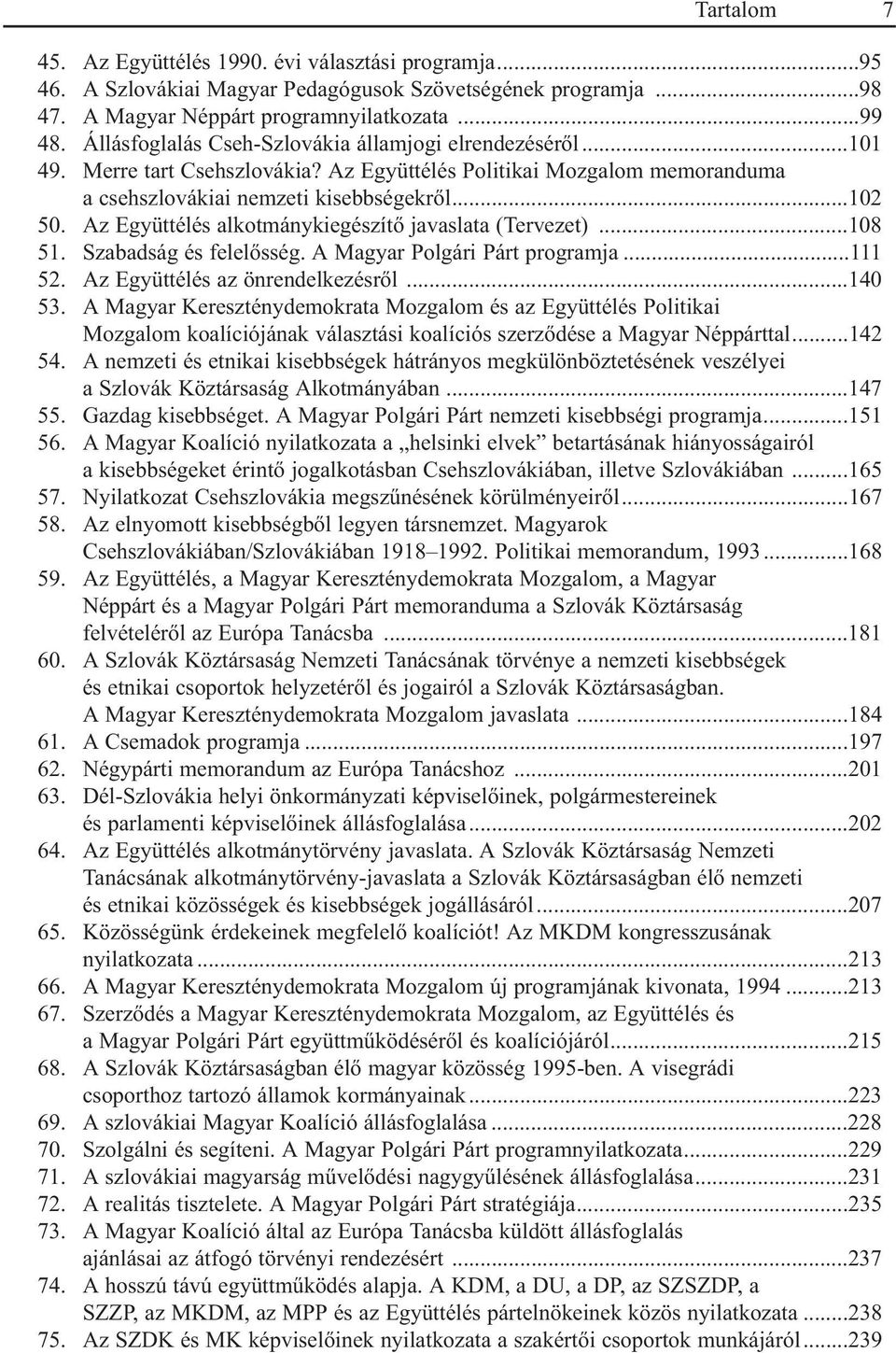 Az Együttélés alkotmánykiegészítõ javaslata (Tervezet)...108 51. Szabadság és felelõsség. A Magyar Polgári Párt programja...111 52. Az Együttélés az önrendelkezésrõl...140 53.