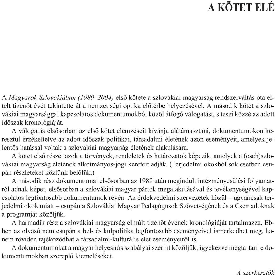 A válogatás elsõsorban az elsõ kötet elemzéseit kívánja alátámasztani, dokumentumokon keresztül érzékeltetve az adott idõszak politikai, társadalmi életének azon eseményeit, amelyek jelentõs hatással