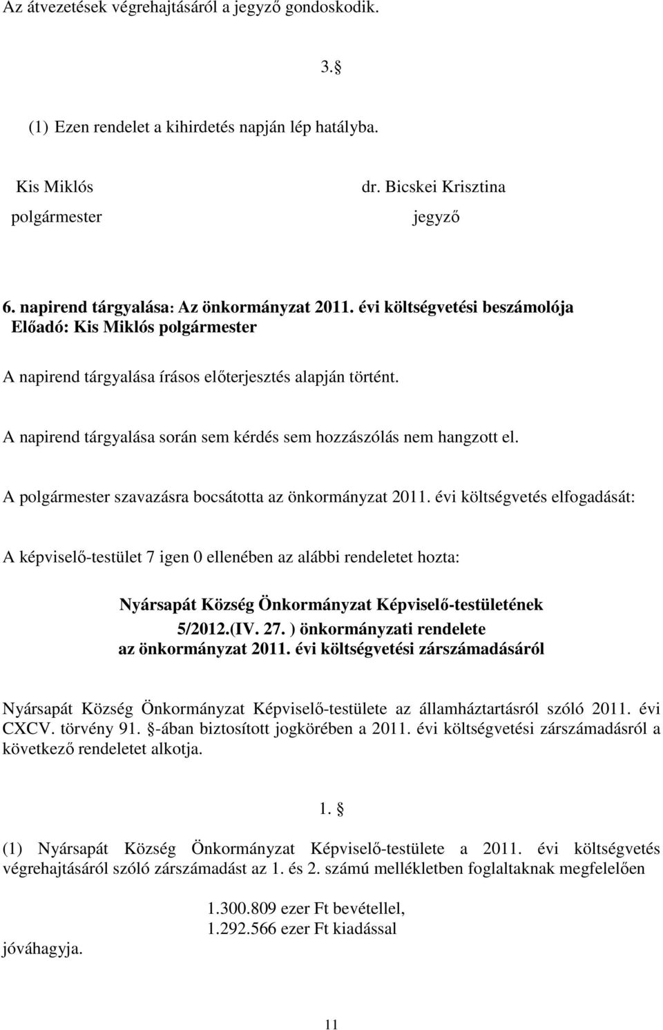 A napirend tárgyalása során sem kérdés sem hozzászólás nem hangzott el. A polgármester szavazásra bocsátotta az önkormányzat 2011.