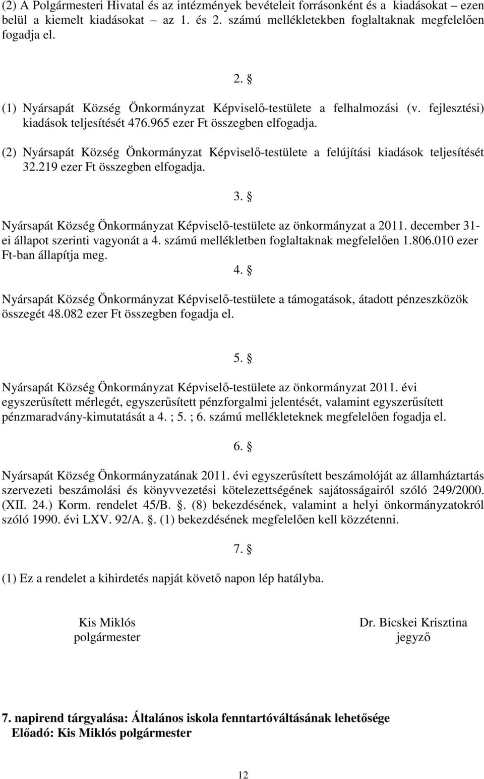 965 ezer Ft összegben elfogadja. (2) Nyársapát Község Önkormányzat Képviselő-testülete a felújítási kiadások teljesítését 32.219 ezer Ft összegben elfogadja. 3. Nyársapát Község Önkormányzat Képviselő-testülete az önkormányzat a 2011.