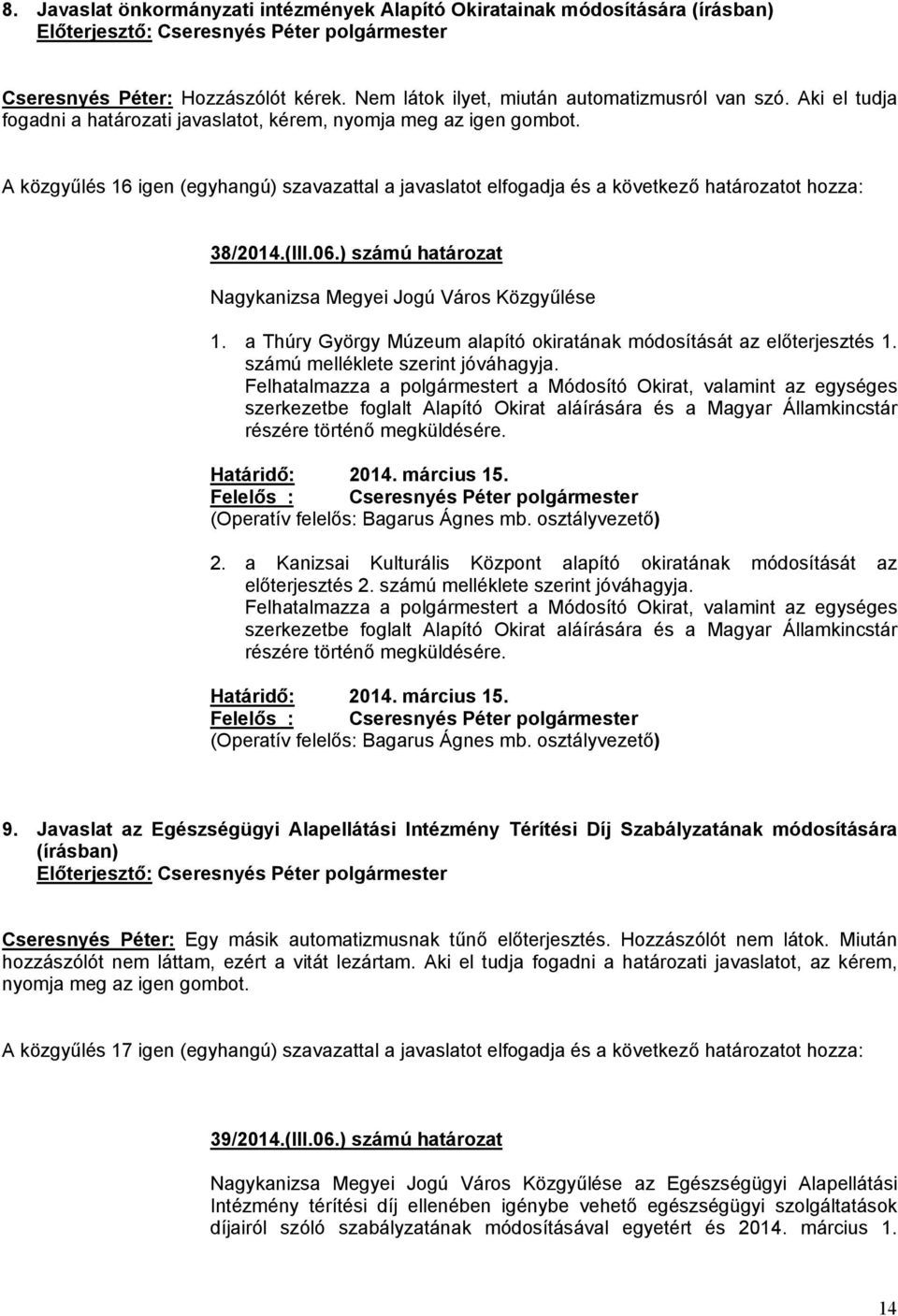 ) számú határozat Nagykanizsa Megyei Jogú Város Közgyűlése 1. a Thúry György Múzeum alapító okiratának módosítását az előterjesztés 1. számú melléklete szerint jóváhagyja.