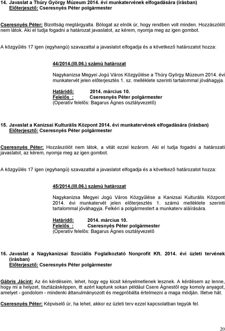 ) számú határozat Nagykanizsa Megyei Jogú Város Közgyűlése a Thúry György Múzeum 2014. évi munkatervét jelen előterjesztés 1. sz. melléklete szerinti tartalommal jóváhagyja. Határidő: 2014.