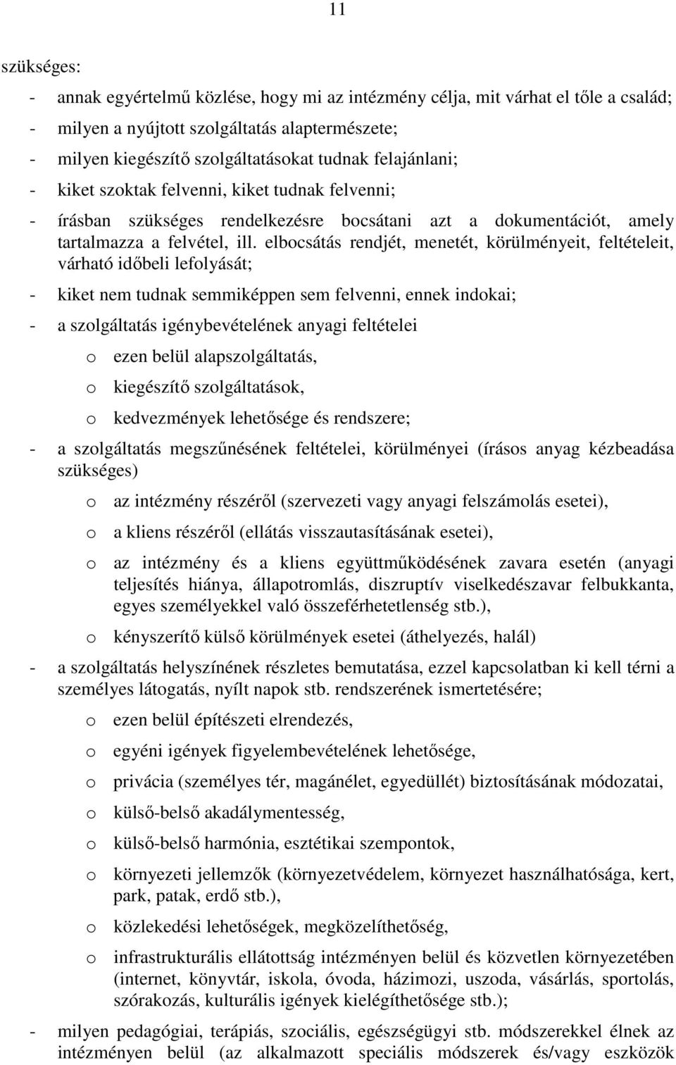 elbocsátás rendjét, menetét, körülményeit, feltételeit, várható időbeli lefolyását; - kiket nem tudnak semmiképpen sem felvenni, ennek indokai; - a szolgáltatás igénybevételének anyagi feltételei o