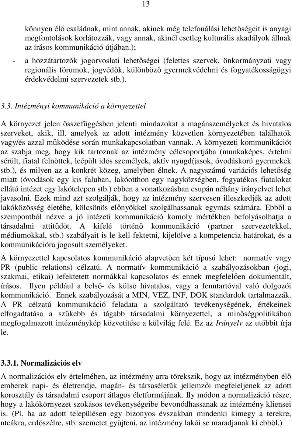 3. Intézményi kommunikáció a környezettel A környezet jelen összefüggésben jelenti mindazokat a magánszemélyeket és hivatalos szerveket, akik, ill.