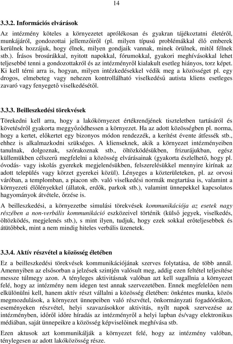 Írásos brosúrákkal, nyitott napokkal, fórumokkal, gyakori meghívásokkal lehet teljesebbé tenni a gondozottakról és az intézményről kialakult esetleg hiányos, torz képet.