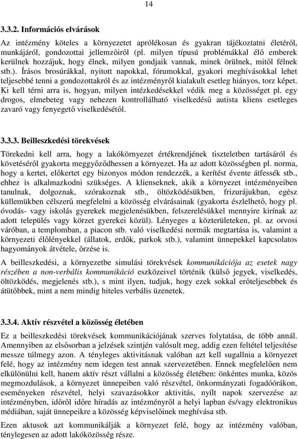 Írásos brosúrákkal, nyitott napokkal, fórumokkal, gyakori meghívásokkal lehet teljesebbé tenni a gondozottakról és az intézményről kialakult esetleg hiányos, torz képet.