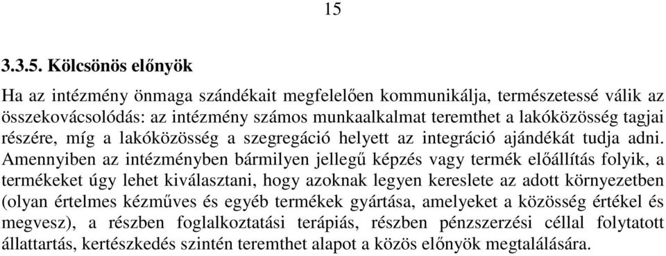 Amennyiben az intézményben bármilyen jellegű képzés vagy termék előállítás folyik, a termékeket úgy lehet kiválasztani, hogy azoknak legyen kereslete az adott környezetben