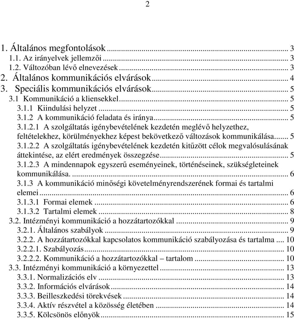 A kommunikáció feladata és iránya... 5 3.1.2.1 A szolgáltatás igénybevételének kezdetén meglévő helyzethez, feltételekhez, körülményekhez képest bekövetkező változások kommunikálása... 5 3.1.2.2 A szolgáltatás igénybevételének kezdetén kitűzött célok megvalósulásának áttekintése, az elért eredmények összegzése.