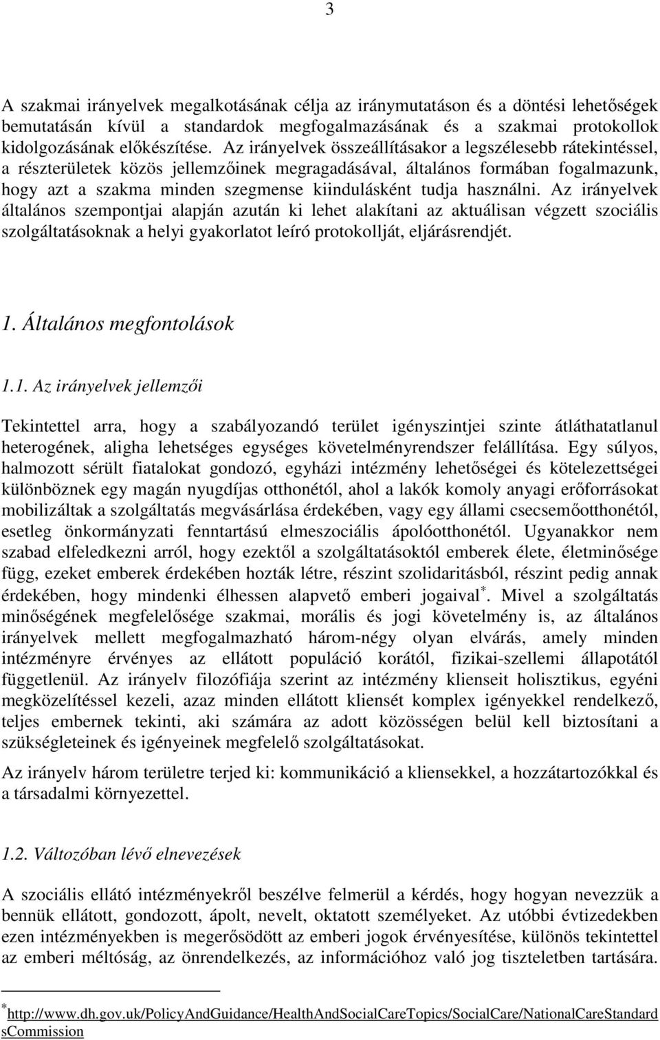 használni. Az irányelvek általános szempontjai alapján azután ki lehet alakítani az aktuálisan végzett szociális szolgáltatásoknak a helyi gyakorlatot leíró protokollját, eljárásrendjét. 1.