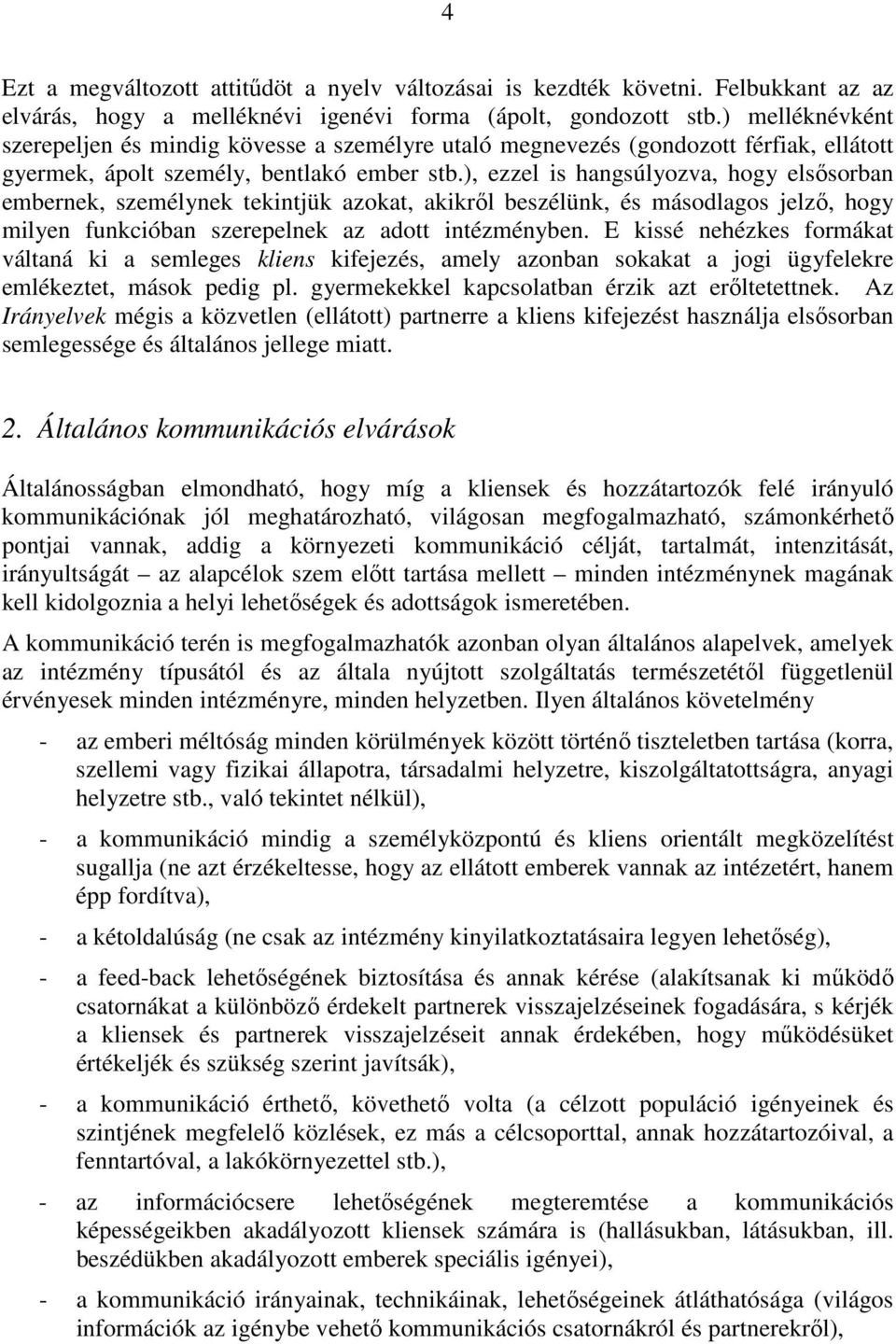 ), ezzel is hangsúlyozva, hogy elsősorban embernek, személynek tekintjük azokat, akikről beszélünk, és másodlagos jelző, hogy milyen funkcióban szerepelnek az adott intézményben.