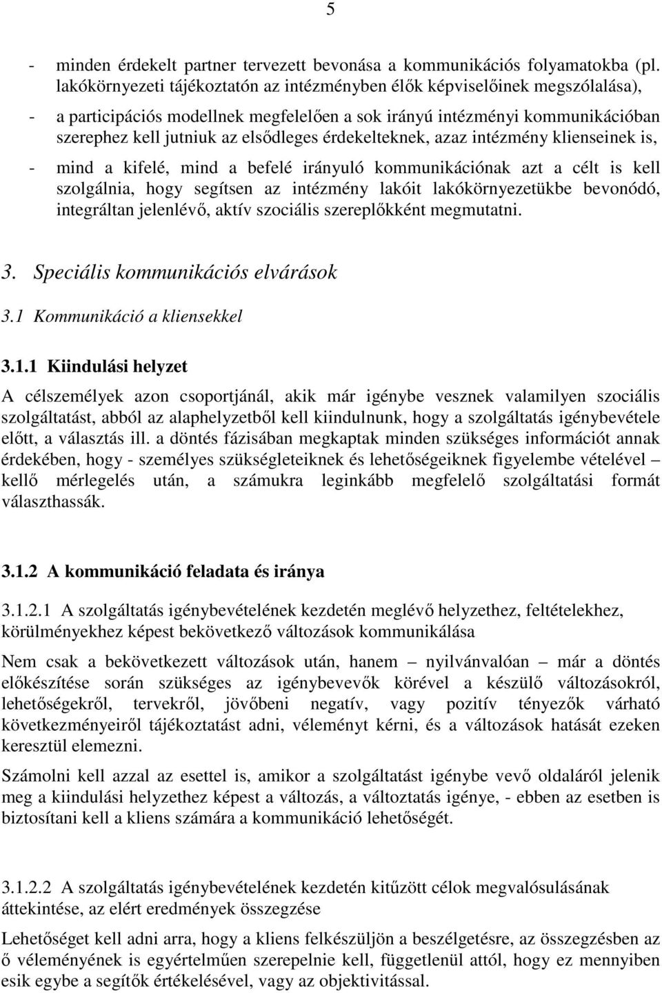 érdekelteknek, azaz intézmény klienseinek is, - mind a kifelé, mind a befelé irányuló kommunikációnak azt a célt is kell szolgálnia, hogy segítsen az intézmény lakóit lakókörnyezetükbe bevonódó,