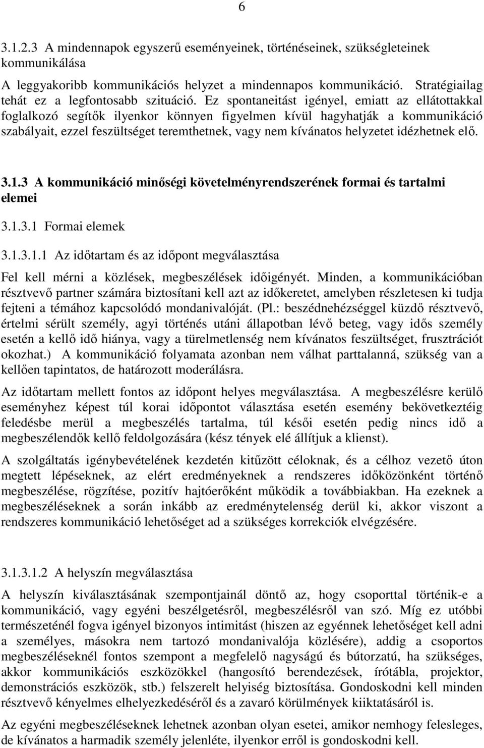 Ez spontaneitást igényel, emiatt az ellátottakkal foglalkozó segítők ilyenkor könnyen figyelmen kívül hagyhatják a kommunikáció szabályait, ezzel feszültséget teremthetnek, vagy nem kívánatos