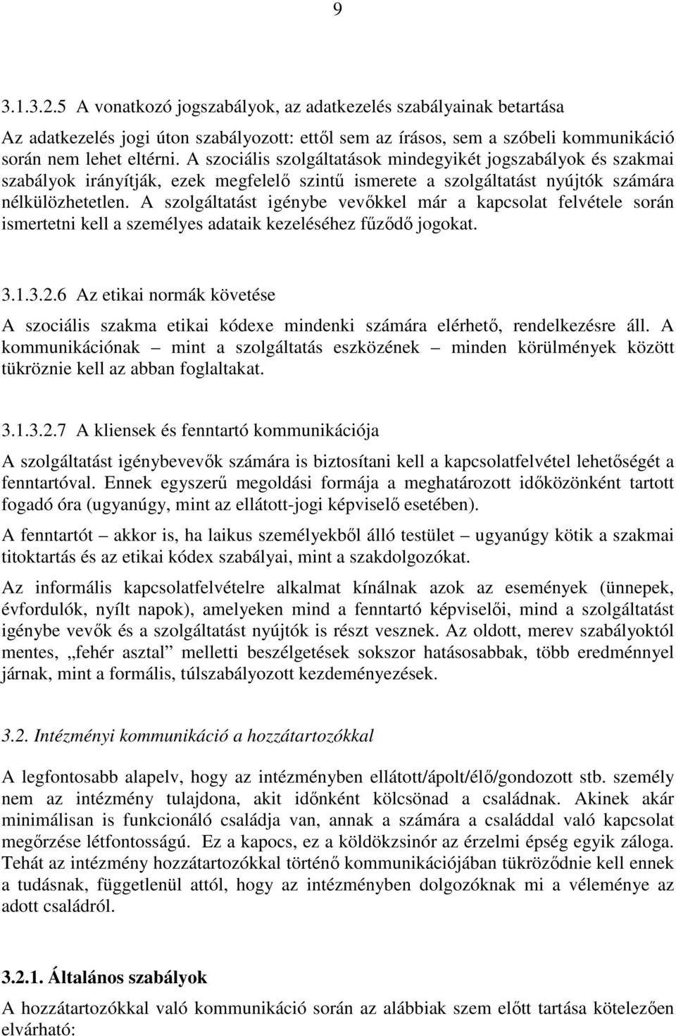 A szolgáltatást igénybe vevőkkel már a kapcsolat felvétele során ismertetni kell a személyes adataik kezeléséhez fűződő jogokat. 3.1.3.2.