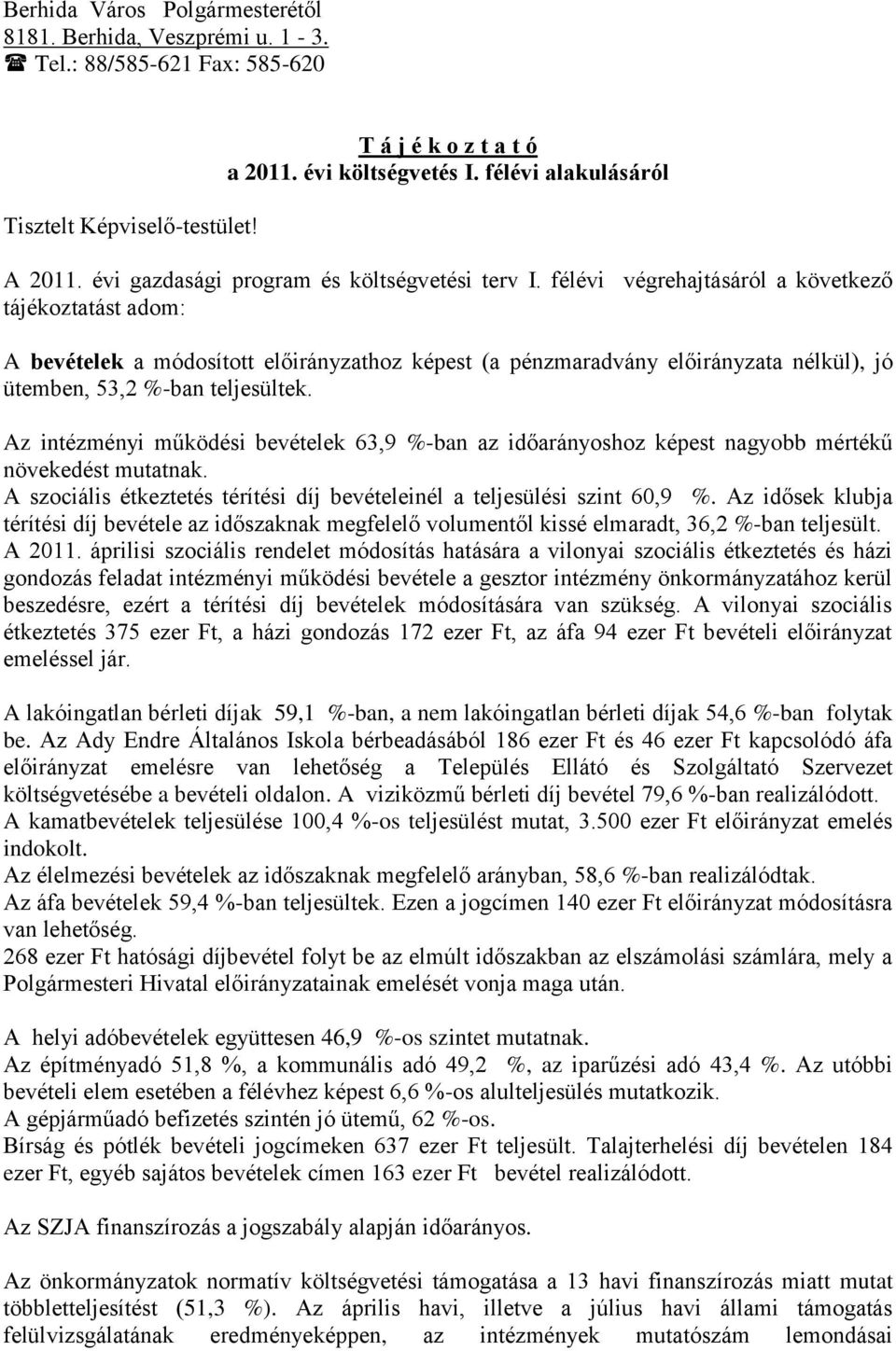 félévi végrehajtásáról a következő tájékoztatást adom: A bevételek a módosított előirányzathoz képest (a pénzmaradvány előirányzata nélkül), jó ütemben, 53,2 %-ban teljesültek.