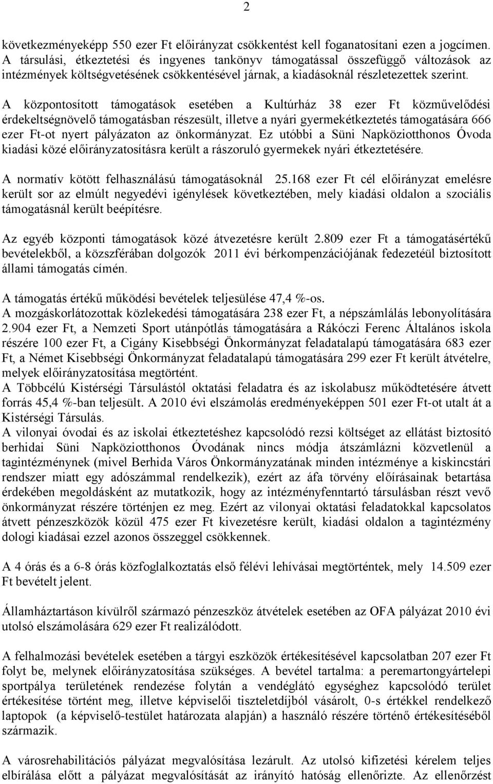 A központosított támogatások esetében a Kultúrház 38 ezer Ft közművelődési érdekeltségnövelő támogatásban részesült, illetve a nyári gyermekétkeztetés támogatására 666 ezer Ft-ot nyert pályázaton az