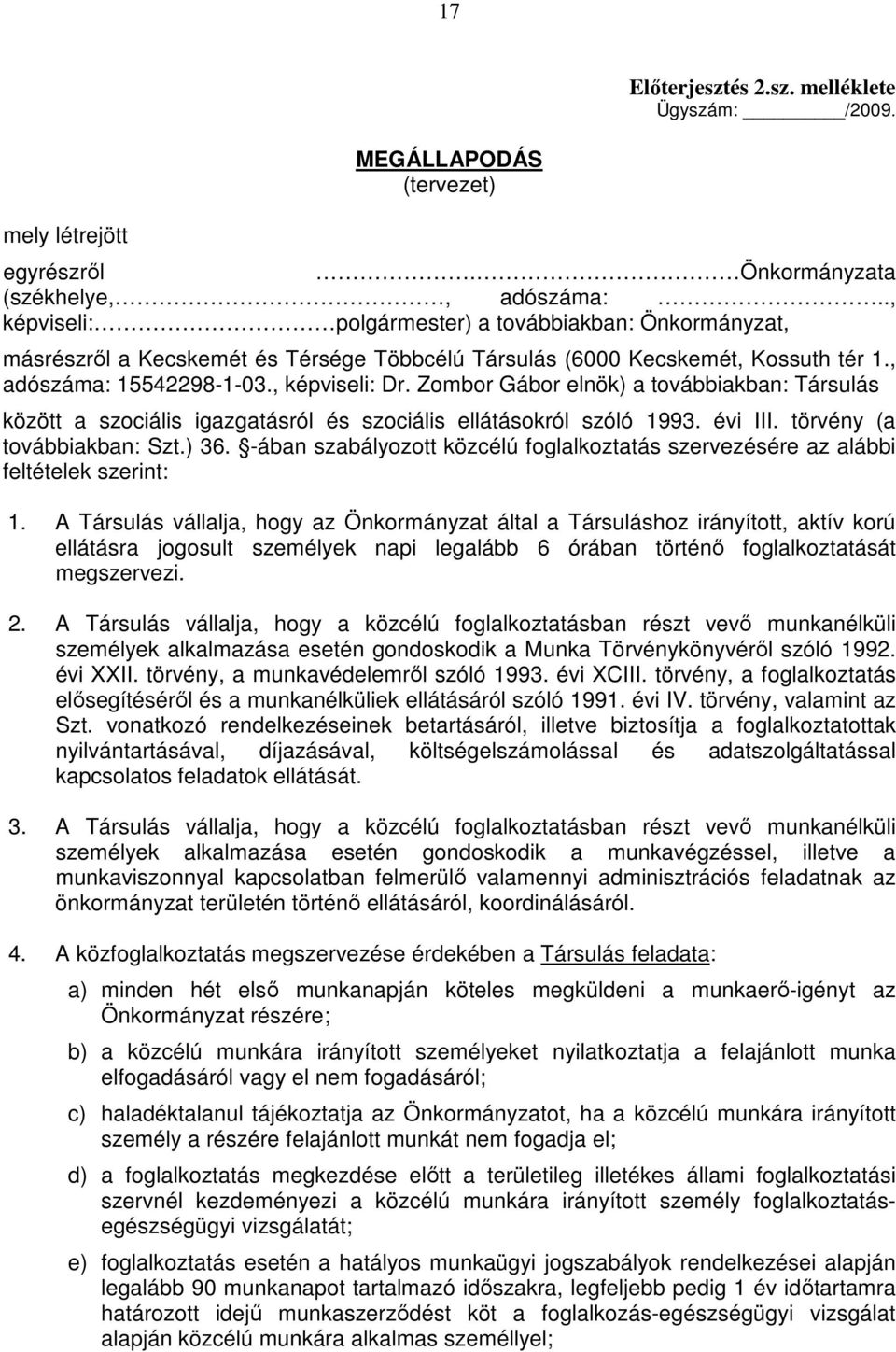 Zombor Gábor elnök) a továbbiakban: Társulás között a szociális igazgatásról és szociális ellátásokról szóló 1993. évi III. törvény (a továbbiakban: Szt.) 36.