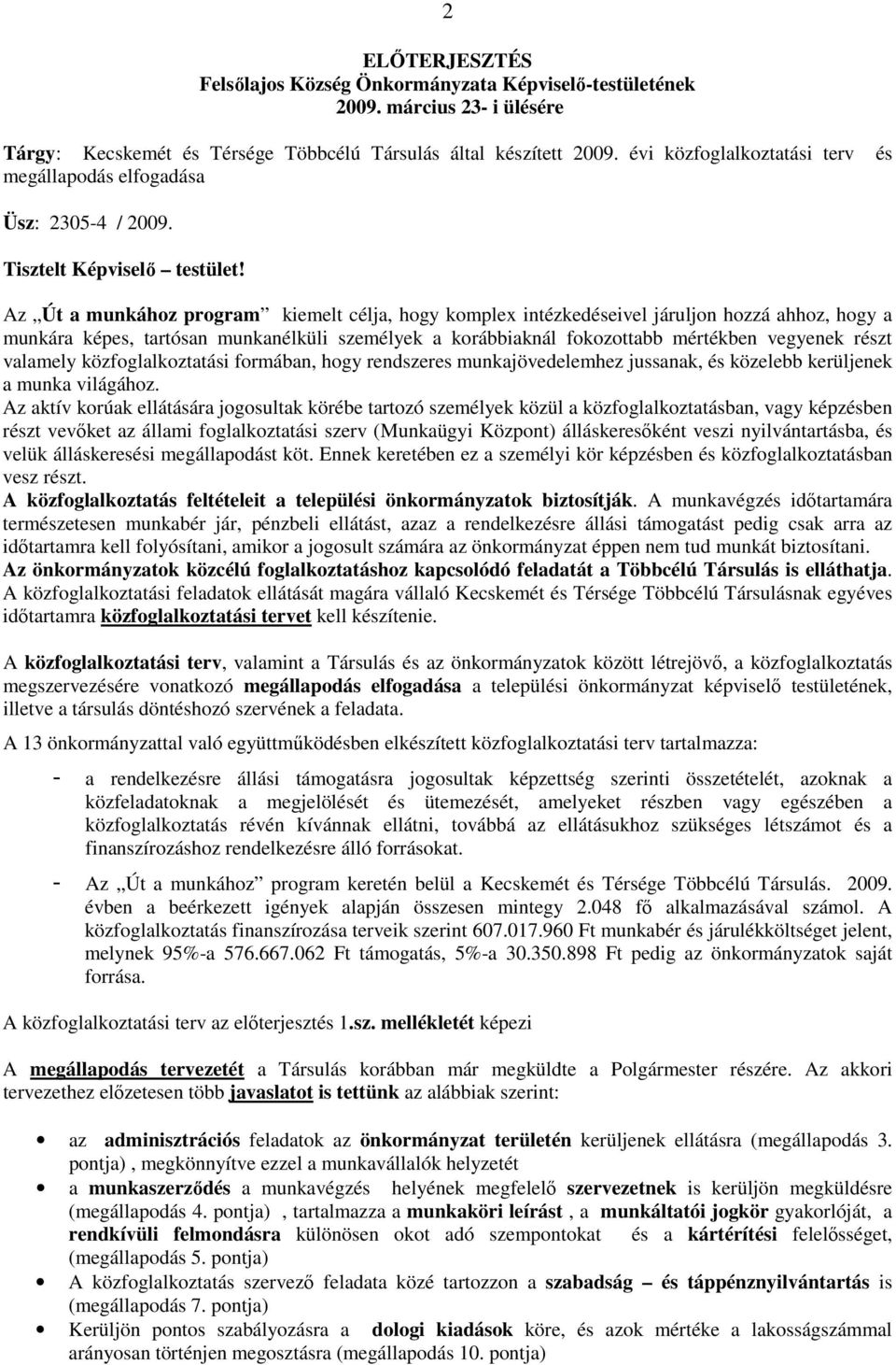 Az Út a munkához program kiemelt célja, hogy komplex intézkedéseivel járuljon hozzá ahhoz, hogy a munkára képes, tartósan munkanélküli személyek a korábbiaknál fokozottabb mértékben vegyenek részt