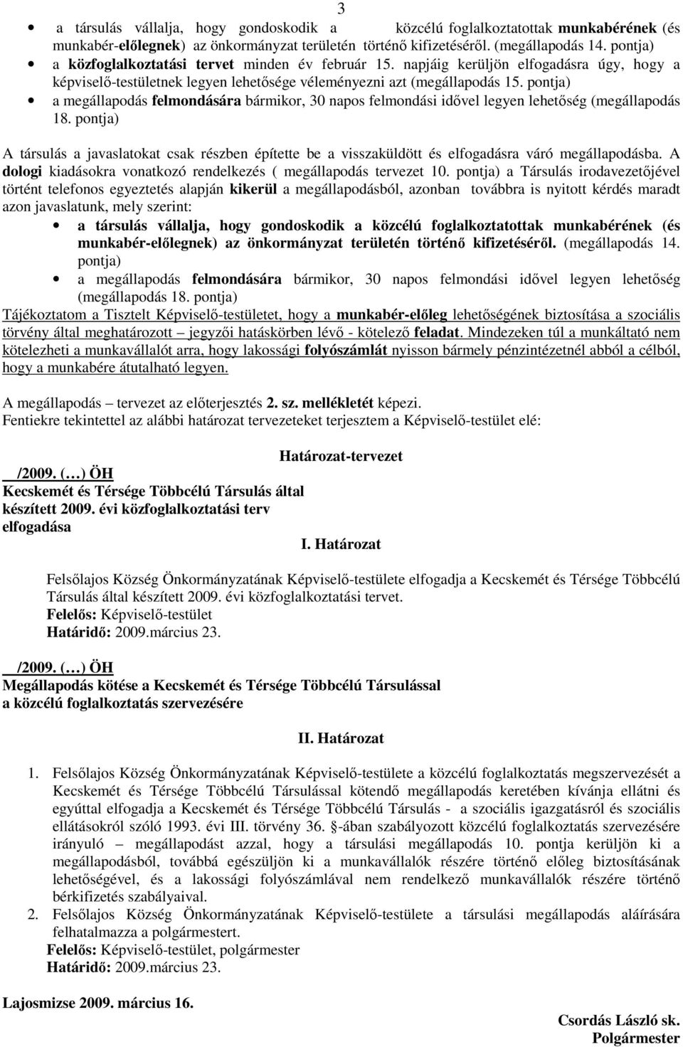 pontja) a megállapodás felmondására bármikor, 30 napos felmondási idıvel legyen lehetıség (megállapodás 18.