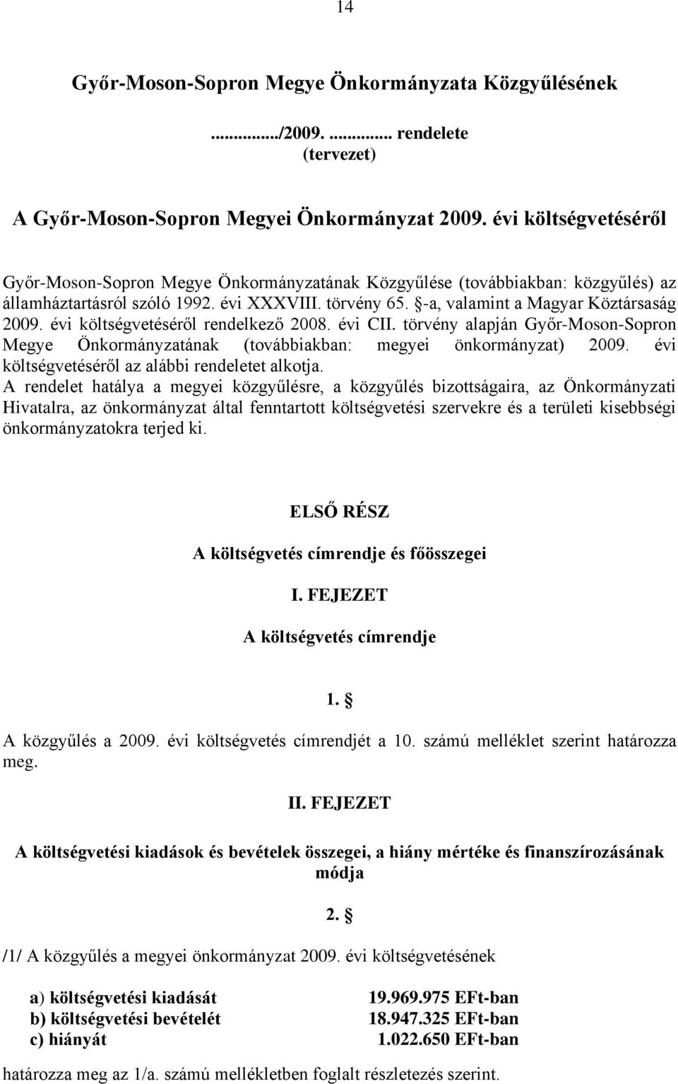 évi költségvetéséről rendelkező 2008. évi CII. törvény alapján Győr-Moson-Sopron Megye Önkormányzatának (továbbiakban: megyei önkormányzat) 2009. évi költségvetéséről az alábbi rendeletet alkotja.