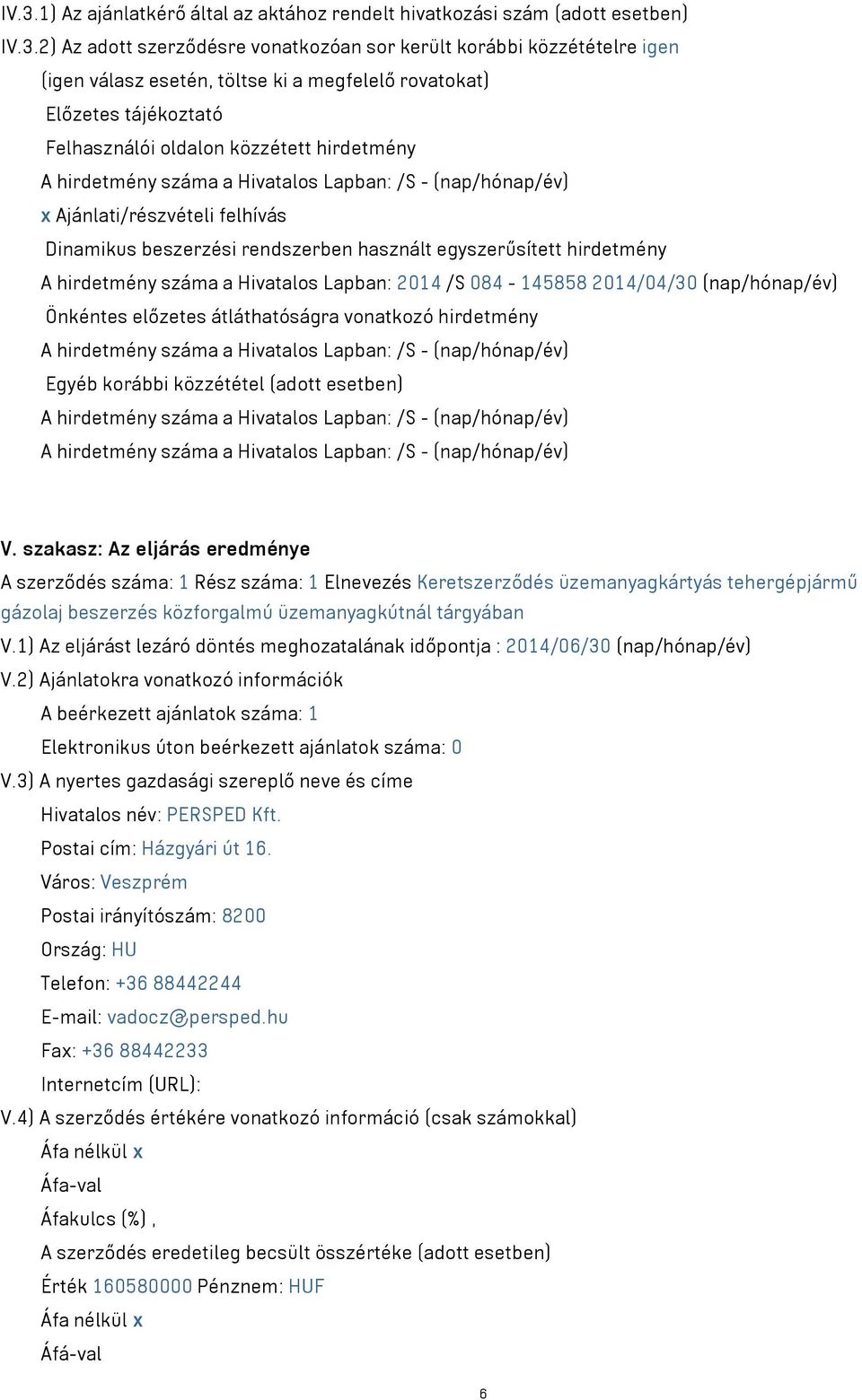 rendszerben használt egyszerűsített hirdetmény A hirdetmény száma a Hivatalos Lapban: 2014 /S 084-145858 2014/04/30 (nap/hónap/év) Önkéntes előzetes átláthatóságra vonatkozó hirdetmény A hirdetmény