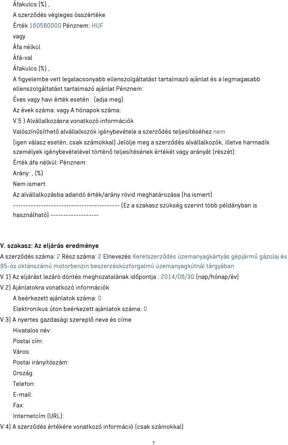 5 ) Alvállalkozásra vonatkozó információk Valószínűsíthető alvállalkozók igénybevétele a szerződés teljesítéséhez nem (igen válasz esetén, csak számokkal) Jelölje meg a szerződés alvállalkozók,