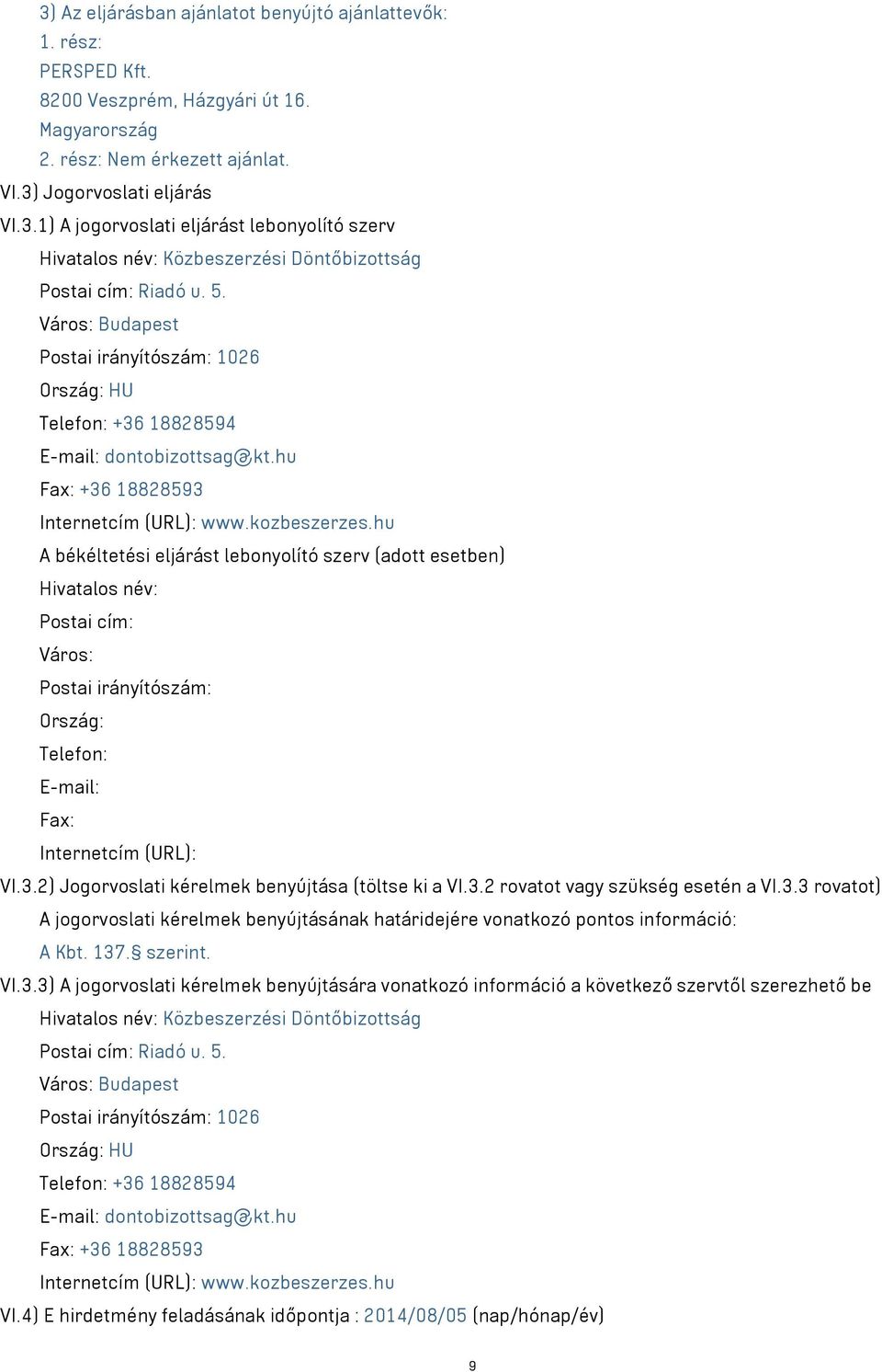 hu A békéltetési eljárást lebonyolító szerv (adott esetben) Hivatalos név: Postai cím: Város: Postai irányítószám: Ország: Telefon: E-mail: Fax: Internetcím (URL): VI.3.