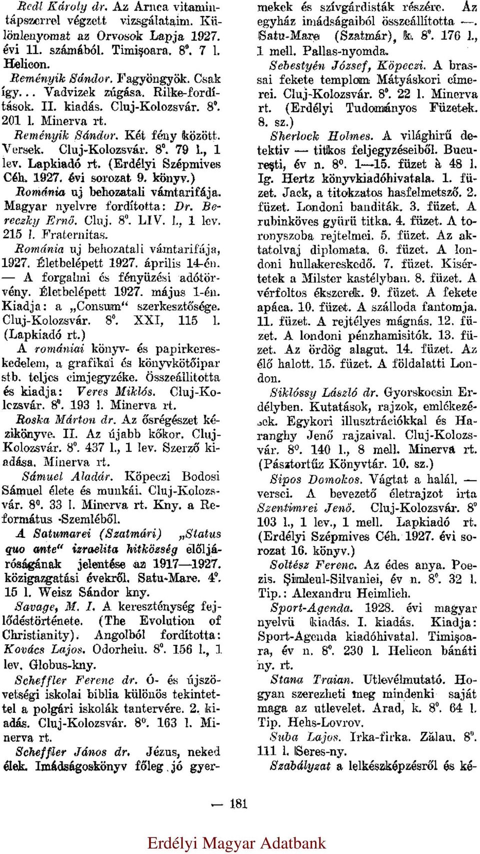 1927. évi sorozat 9. könyv.) Románia uj behozatali vámtarifája. Magyar nyelvre fordította: Dr. Bereczky Ernő. Cluj. 8. LIV. l., 1 lev. 215 l. Fraternitas. Románia uj behozatali vámtarifája, 1927.