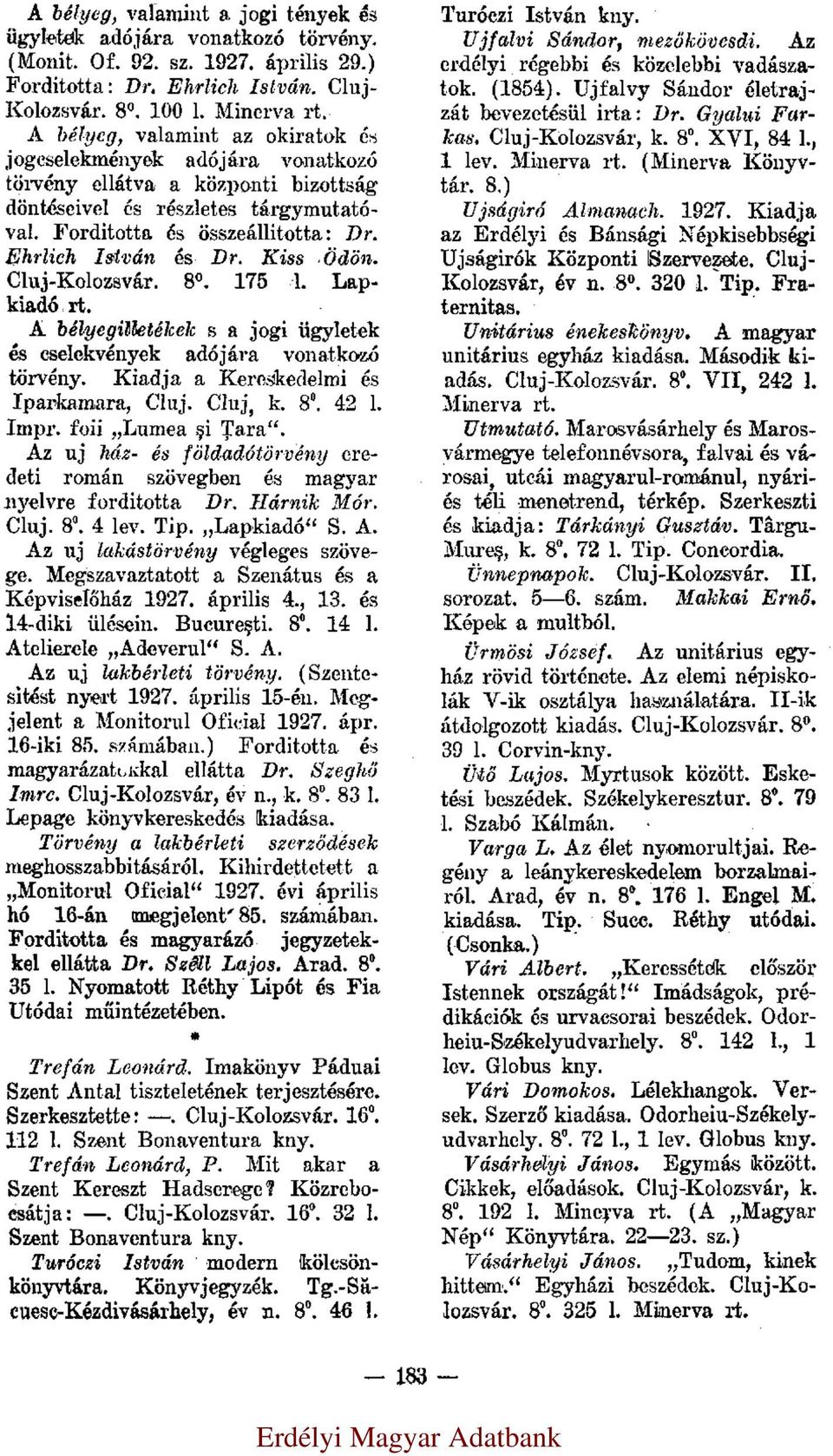 Ehrlich István és Dr. Kiss Ödön. Cluj-Kolozsvár. 8. 175 l. Lapkiadó rt. A bélyegilletékek s a jogi ügyletek és cselekvények adójára vonatkozó törvény. Kiadja a Kereskedelmi és Iparkamara, Cluj.