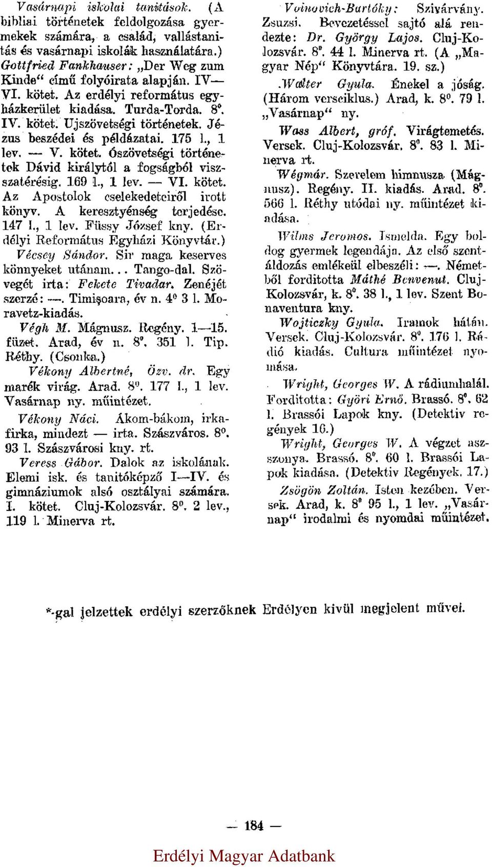 Jézus beszédei és példázatai. 175 l., 1 lev. V. kötet. Ószövetségi történetek Dávid királytól a fogságból viszszatérésig. 169 l., 1 lev. VI. kötet. Az Apostolok cselekedeteiről irott könyv.