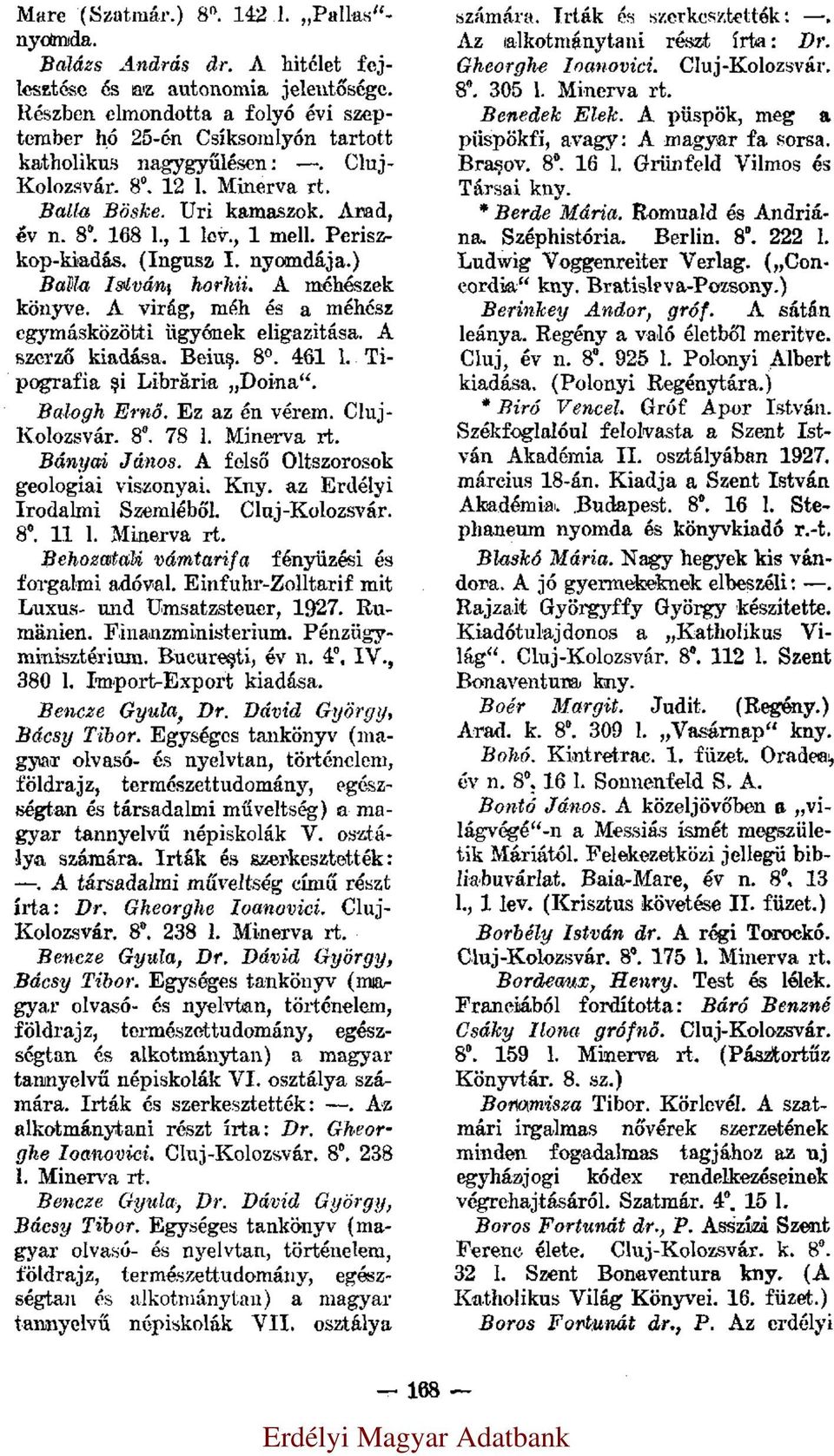 Periszkop-kiadás. (Ingusz I. nyomdája.) Balla István, horhii. A méhészek könyve. A virág, méh és a méhész egymásközötti ügyének eligazitása. A szerző kiadása. Beiuş. 8. 461 l.