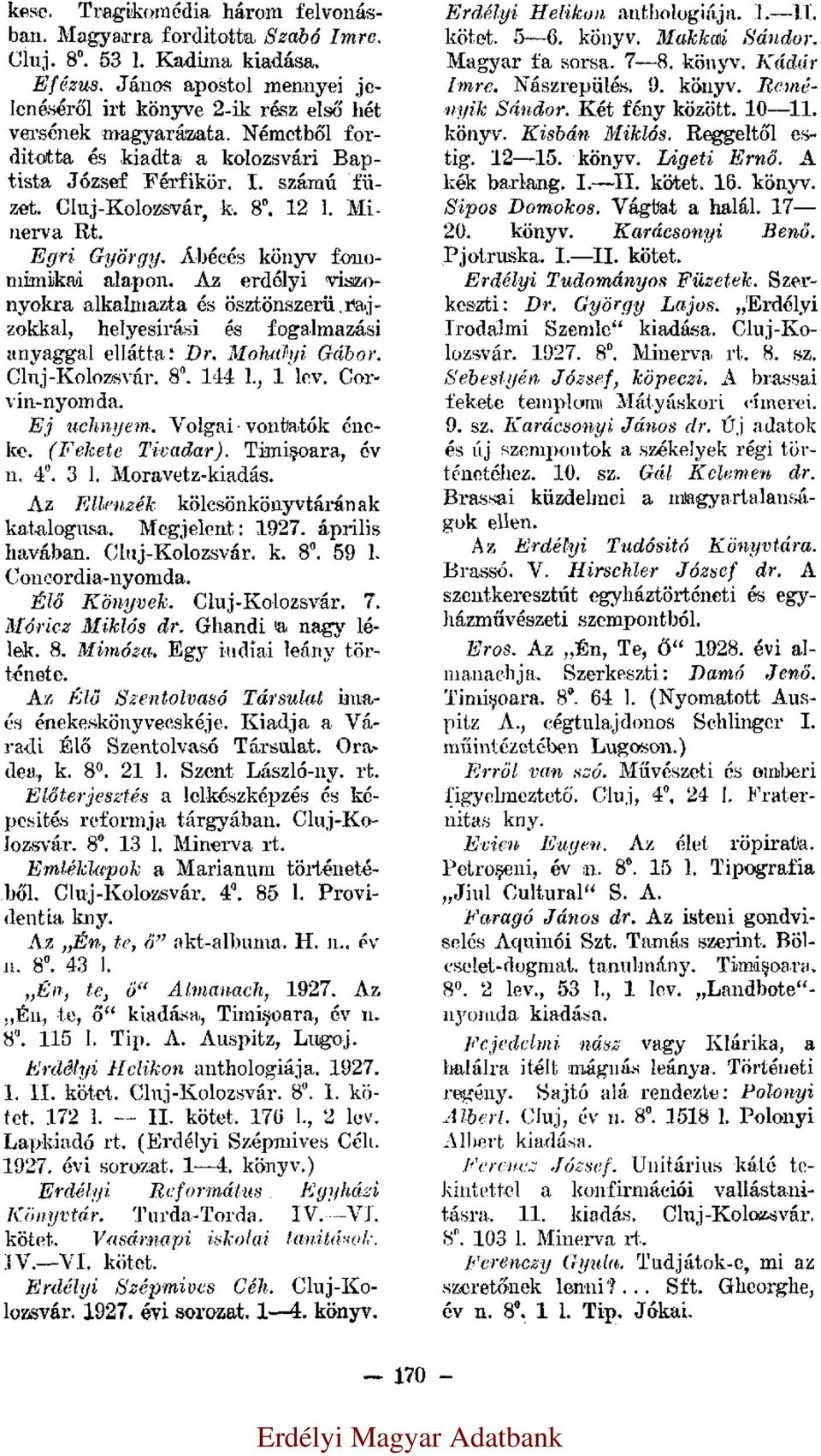 Az erdélyi viszonyokra alkalmazta és ösztönszerü rajzokkal, helyesirási és fogalmazási anyaggal ellátta: Dr. Mohalyi Gábor. Cluj-Kolozsvár. 8. 144 l., 1 lev. Corvin-nyomda. Ej uchnyem.