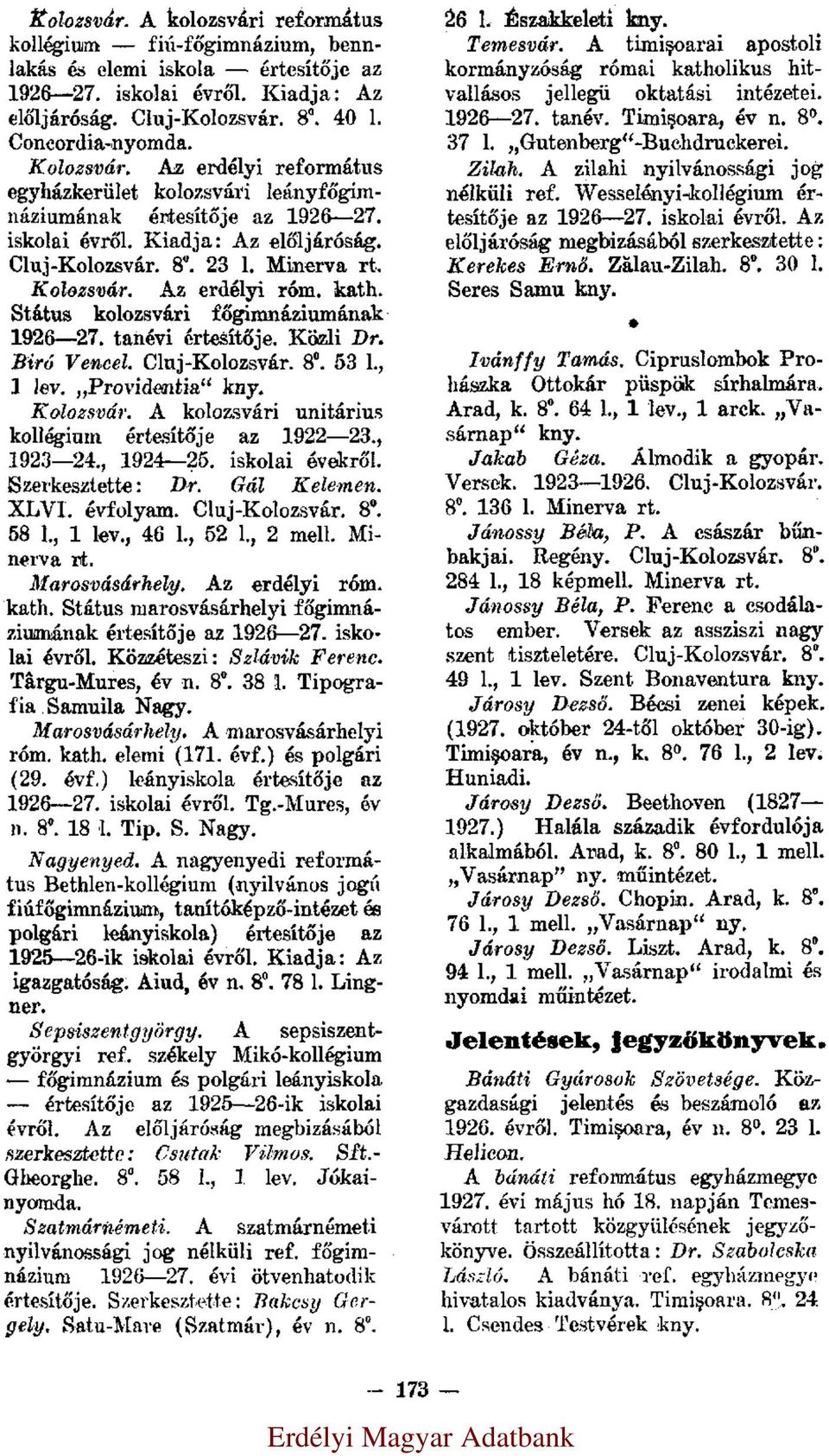 Az erdélyi róm. kath. Státus kolozsvári főgimnáziumának 1926 27. tanévi értesítője. Közli Dr. Biró Vencel. Cluj-Kolozsvár. 8. 53 l., 1 lev. Providentia Kolozsvár.