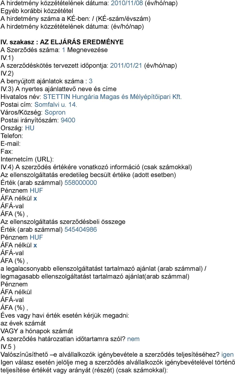 3) A nyertes ajánlattevő neve és címe Hivatalos név: STETTIN Hungária Magas és Mélyépítőipari Kft. Postai cím: Somfalvi u. 14.