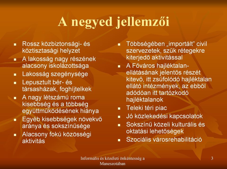 Többségében importált civil szervezetek, szűk rétegekre kiterjedő aktivitással A Főváros hajléktalan- ellátásának jelentős részét kitevő, itt zsúfolódó hajléktalan ellátó