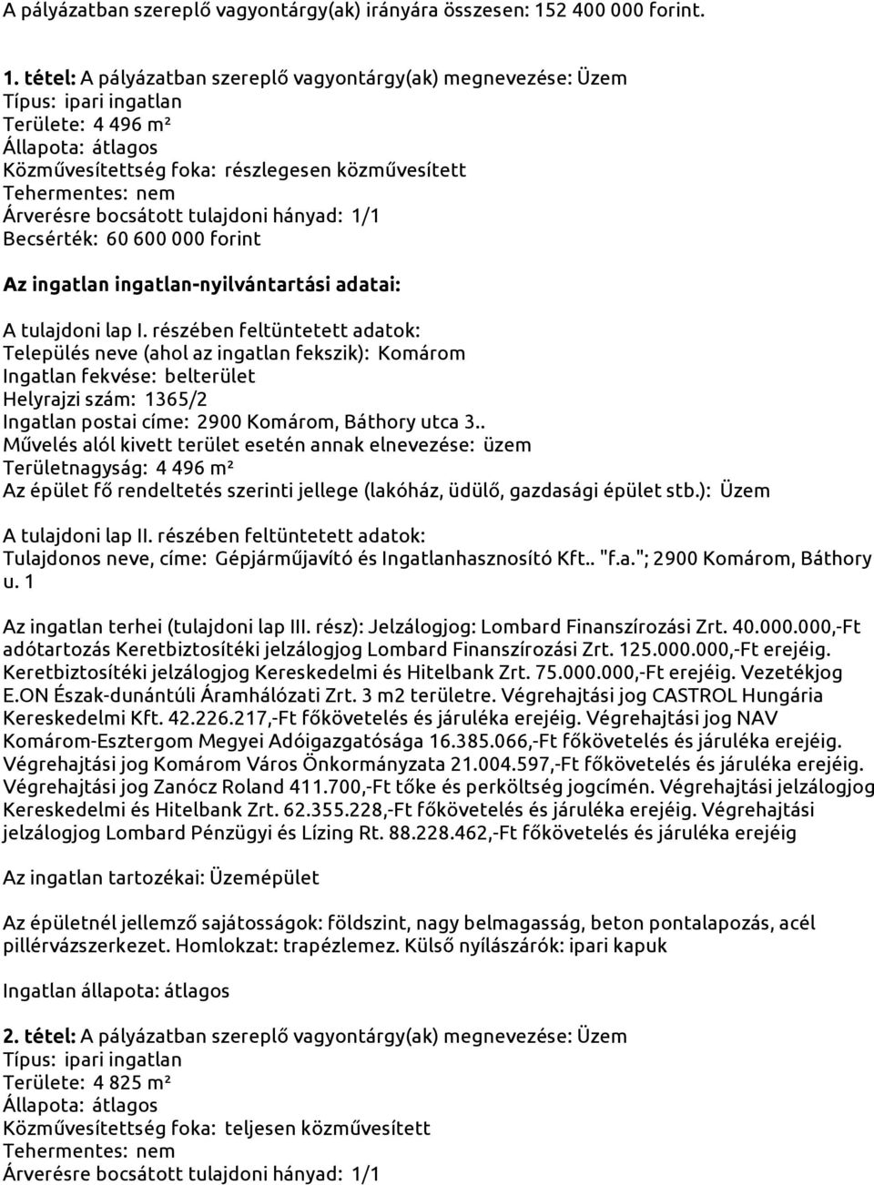 tétel: A pályázatban szereplő vagyontárgy(ak) megnevezése: Üzem Típus: ipari ingatlan Területe: 4 496 m² Közművesítettség foka: részlegesen közművesített Árverésre bocsátott tulajdoni hányad: 1/1