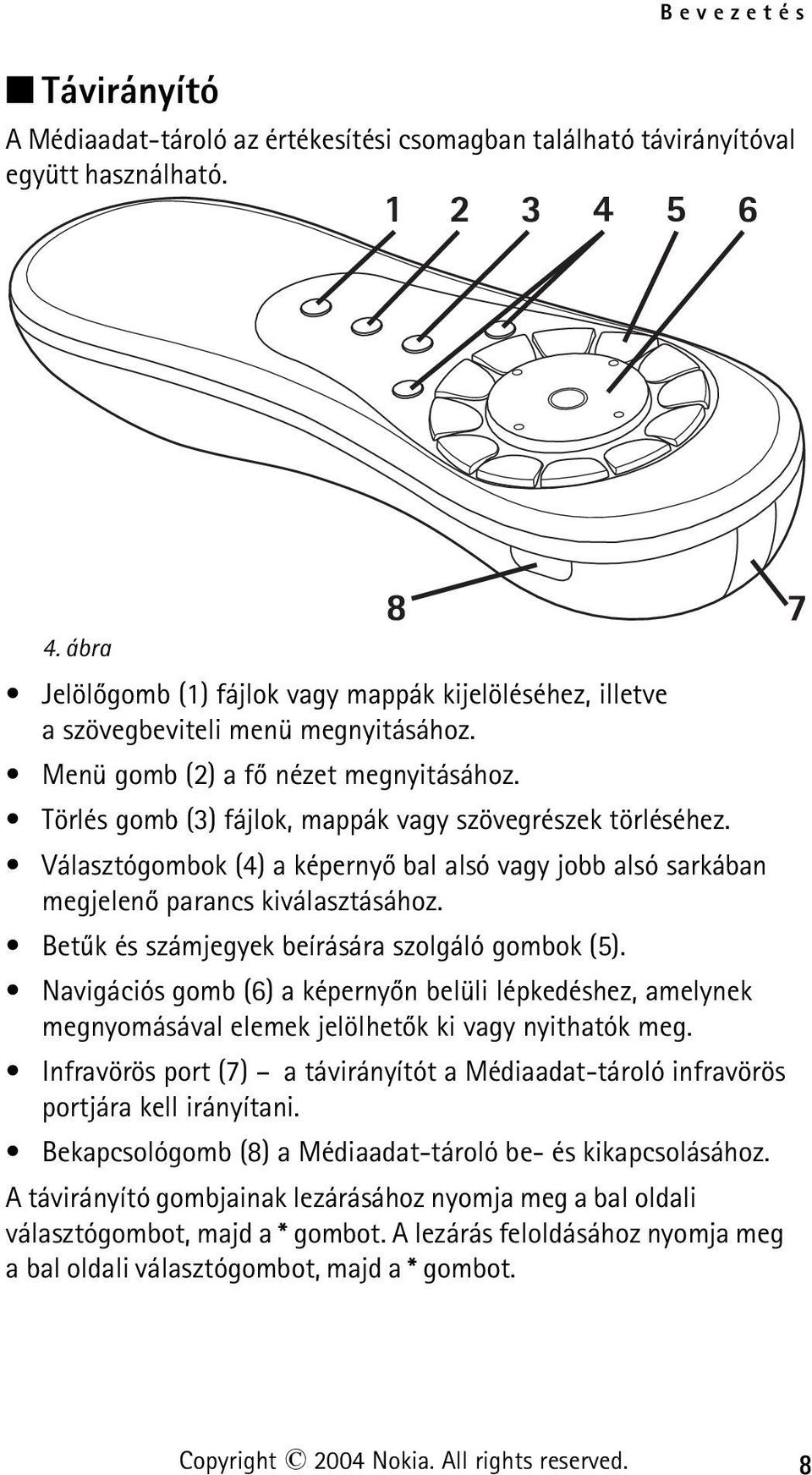 Választógombok (4) a képernyõ bal alsó vagy jobb alsó sarkában megjelenõ parancs kiválasztásához. Betûk és számjegyek beírására szolgáló gombok (5).