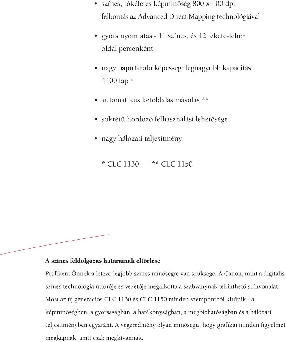 Önnek a létező legjobb színes minőségre van szüksége. A Canon, mint a digitális színes technológia úttörője és vezetője megalkotta a szabványnak tekinthető színvonalat.