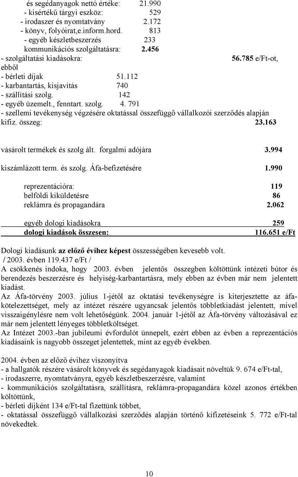 791 - szellemi tevékenység végzésére oktatással összefüggő vállalkozói szerződés alapján kifiz. összeg: 23.163 vásárolt termékek és szolg ált. forgalmi adójára 3.994 kiszámlázott term. és szolg. Áfa-befizetésére 1.